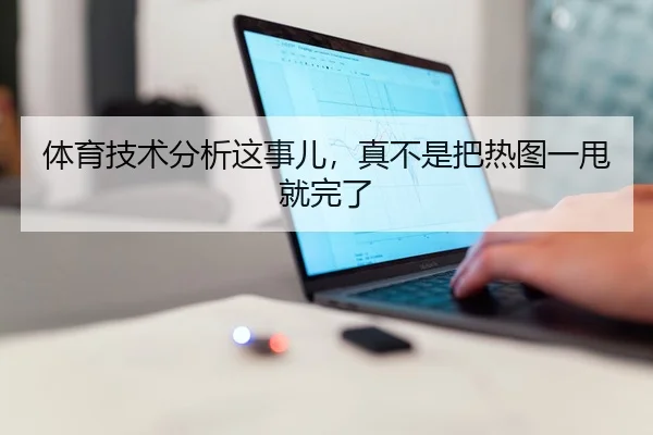 体育技术分析这事儿，真不是把热图一甩就完了
