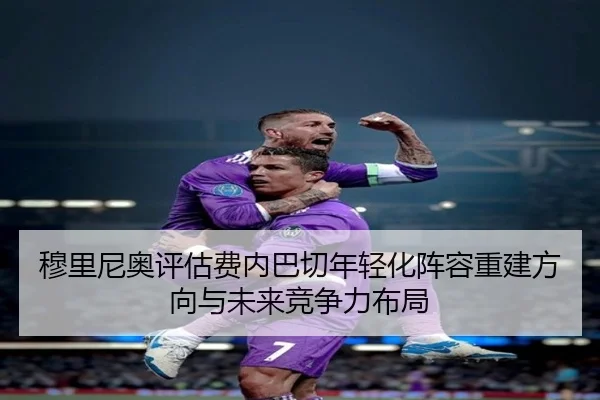 穆里尼奥评估费内巴切年轻化阵容重建方向与未来竞争力布局