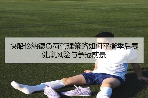 快船伦纳德负荷管理策略如何平衡季后赛健康风险与争冠前景