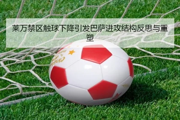 莱万禁区触球下降引发巴萨进攻结构反思与重塑